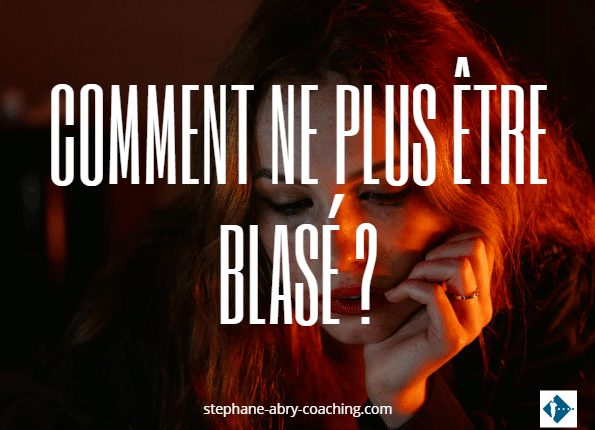 Comment ne plus être blasé